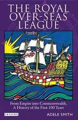 9781848850101-1848850107-The Royal Over-Seas League: From Empire into Commonwealth, A History of the First 100 Years