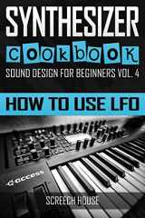 9781797516127-1797516124-SYNTHESIZER COOKBOOK: How to Use LFO (Sound Design for Beginners)
