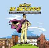 9780955778117-0955778115-The Amazing Mr. Mackintosh: The Story of Charles Rennie Mackintosh