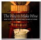 9780520247192-0520247191-The Way to Make Wine: How to Craft Superb Table Wines at Home
