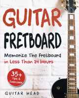 9781719064873-1719064873-Guitar Fretboard: Memorize The Fretboard In Less Than 24 Hours: 35+ Tips And Exercises Included