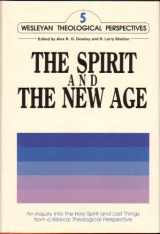 9780871624123-0871624125-The Spirit and the New Age: An Inquiry into the Holy Spirit and Last Things from a Biblical Theological Perspective (Wesleyan Theological Perspective)