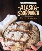 9781513262819-1513262815-Alaska Sourdough, Revised Edition: The Real Stuff by a Real Alaskan