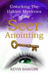 9780983315285-0983315280-Unlocking the Hidden Mysteries of the Seer Anointing