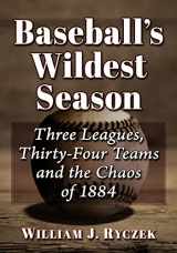 9781476691145-1476691142-Baseball's Wildest Season: Three Leagues, Thirty-Four Teams and the Chaos of 1884