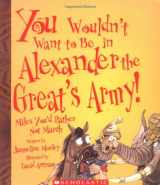 9780531123904-0531123901-You Wouldn't Want To Be In Alexander The Great's Army!: Miles You'd Rather Not March