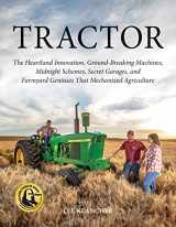 9781937747954-1937747956-Tractor: The Heartland Innovation, Ground-Breaking Machines, Midnight Schemes, Secret Garages, and Farmyard Geniuses that Mechanized Agriculture