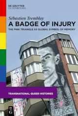 9783111066752-3111066754-A Badge of Injury: The Pink Triangle as Global Symbol of Memory (Transnational Queer Histories, 2)