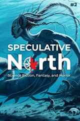9781999203658-1999203658-Speculative North Magazine Issue 2: Science Fiction, Fantasy, and Horror (Speculative North Magazine: Science Fiction, Fantasy, and Horror)