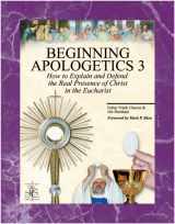 9781930084032-193008403X-Beginning Apologetics 3 : How to Explain & Defend the Real Presence of Christ in the Eucharist
