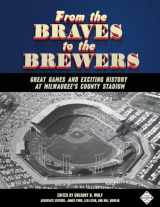 9781943816231-1943816239-From the Braves to the Brewers: Great Games and Exciting History at Milwaukee’s County Stadium (Sabr Digital Library)