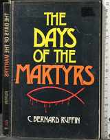 9780879735951-0879735953-The Days of the Martyrs: A History of the Persecution of Christians from Apostolic Times to the Time of Constantine