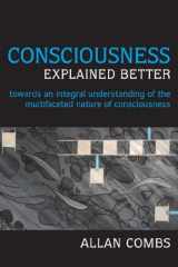 9781557788832-1557788839-Consciousness Explained Better: Towards an Integral Understanding of the Multifaceted Nature of Consciousness (Omega Books)