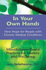 9780991243709-0991243706-In Your Own Hands: New Hope for People with Chronic Medical Conditions: Mindfulness-Based Practices for Mastery and Wellbeing