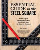 9781974805532-1974805530-Essential Guide to the Steel Square: How to Figure Everything Out with One Simple Tool, No Batteries Required (Fox Chapel Publishing) Unlock the Secrets of This Invaluable, Time-Honored Hand Tool