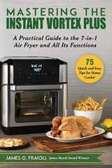 9781510758469-1510758461-Mastering the Instant Vortex Plus: A Practical Guide to the 7-in-1 Air Fryer and All Its Functions