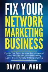 9781545410622-1545410623-Fix Your Network Marketing Business: Fire Up Your Team, Increase Recruiting and Sales, and Get Your Business Growing Again—Even if Nobody is Doing Anything