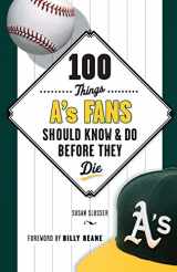 9781629370682-1629370681-100 Things A's Fans Should Know & Do Before They Die (100 Things...Fans Should Know)