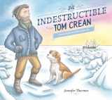 9780593117729-0593117727-The Indestructible Tom Crean: Heroic Explorer of the Antarctic