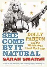 9781911590514-1911590510-She Come By it Natural: Dolly Parton and the Women Who Lived Her Songs