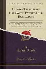 9781332077908-1332077900-Lloyd's Treatise on Hats, With Twenty-Four Engravings: Containing Novel Delineations of His Various Shapes, Shewing the Manner in Which They Should Be ... Hat, and Rules for Their Preservation;