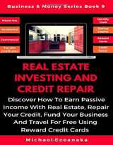 9781794086456-1794086455-Real Estate Investing And Credit Repair: Discover How To Earn Passive Income With Real Estate, Repair Your Credit, Fund Your Business And Travel For ... Reward Credit Cards (Business & Money Series)