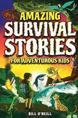 9781648450976-1648450970-Amazing Survival Stories for Adventurous Kids: 16 True Stories About Courage, Persistence and Survival to Inspire Young Readers