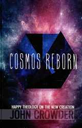 9780977082636-0977082636-Cosmos Reborn : Happy Theology on the New Creation