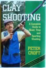 9780706367638-0706367634-Clay Shooting: A Complete Guide to Skeet, Trap and Sporting Shooting