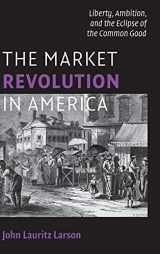 9780521883658-0521883652-The Market Revolution in America: Liberty, Ambition, and the Eclipse of the Common Good (Cambridge Essential Histories)
