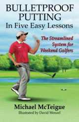 9781500848620-150084862X-Bulletproof Putting in Five Easy Lessons: The Streamlined System for Weekend Golfers (Golf Instruction for Beginner and Intermediate Golfers)