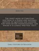 9781171340089-1171340087-The sweet milke of Christian doctrine in a plaine and naturall method, by question and answere, for their better vnderstanding, for whom it is chiefly written. (1617)