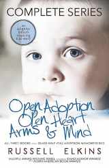 9781950741038-1950741036-Open Adoption, Open Heart, Arms and Mind (Complete Series): An Adoptive Father's Inspiring True Story (Glass Half-Full Adoption Memoirs)