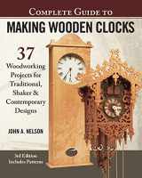9781565239579-1565239571-Complete Guide to Making Wooden Clocks, 3rd Edition: 37 Woodworking Projects for Traditional, Shaker & Contemporary Designs (Fox Chapel Publishing) Includes Plans for Grandfather, Mantel & Desk Clocks