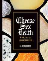 9781419753541-1419753541-Cheese Sex Death: A Bible for the Cheese Obsessed