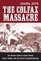 9780195393088-0195393082-The Colfax Massacre: The Untold Story of Black Power, White Terror, and the Death of Reconstruction