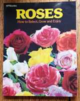 9780895860798-0895860791-Roses: How to Select, Grow and Enjoy
