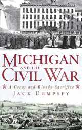 9781540205544-1540205541-Michigan and the Civil War: A Great and Bloody Sacrifice