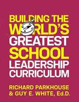 9780578451299-0578451298-Building the World's Greatest School Leadership Curriculum: Transform Your School From the Inside Out