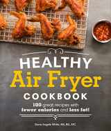9781465464873-1465464875-Healthy Air Fryer Cookbook: 100 Great Recipes with Fewer Calories and Less Fat (Healthy Cookbook)