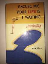 9781571741943-1571741941-Excuse Me, Your Life Is Waiting: The Astonishing Power of Feelings