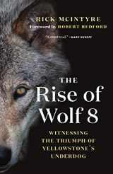 9781771645218-1771645210-The Rise of Wolf 8: Witnessing the Triumph of Yellowstone's Underdog (The Alpha Wolves of Yellowstone, 1)