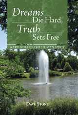 9781490804286-1490804285-Dreams Die Hard, Truth Sets Free: A Triumph of the Human Spirit