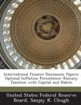 9781288728404-1288728409-International Finance Discussion Papers: Optimal Inflation Persistence: Ramsey Taxation with Capital and Habits