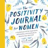 9781728211213-1728211212-The Positivity Journal for Women: A Guided Journal for Inspiration, Affirmation, and Gratitude to Become Your Best Self