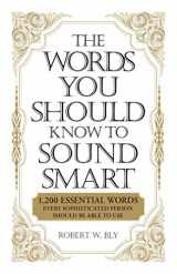 9781598698862-1598698869-The Words You Should Know to Sound Smart: 1200 Essential Words Every Sophisticated Person Should Be Able to Use