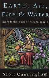 9780875421315-0875421318-Earth, Air, Fire & Water: More Techniques of Natural Magic (Llewellyn's Practical Magick)