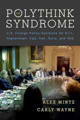 9780804795159-0804795150-The Polythink Syndrome: U.S. Foreign Policy Decisions on 9/11, Afghanistan, Iraq, Iran, Syria, and ISIS