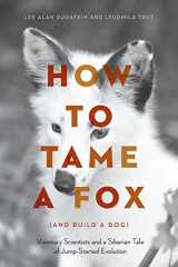 9780226444185-022644418X-How to Tame a Fox (and Build a Dog): Visionary Scientists and a Siberian Tale of Jump-Started Evolution