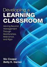 9781452203881-1452203881-Developing a Learning Classroom: Moving Beyond Management Through Relationships, Relevance, and Rigor